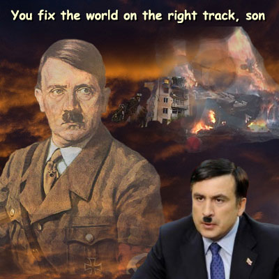 Hitler to Saakashwili: You fix the world on the right track, son.